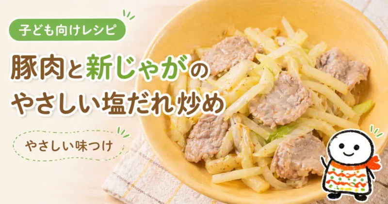 豚肉と新じゃがと長ねぎで作った子ども向けのやさしい塩だれ炒め